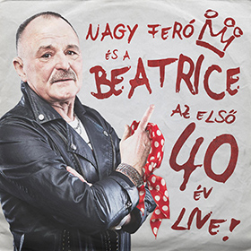 Nagy Feró és a Beatrice: Az első 40 év – Live!