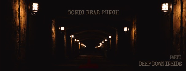 Sonic Bear Punch: Part I Deep Down Inside