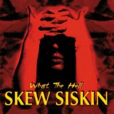 Skew Siskin: What The Hell