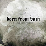 Born From Pain: In Love With The End